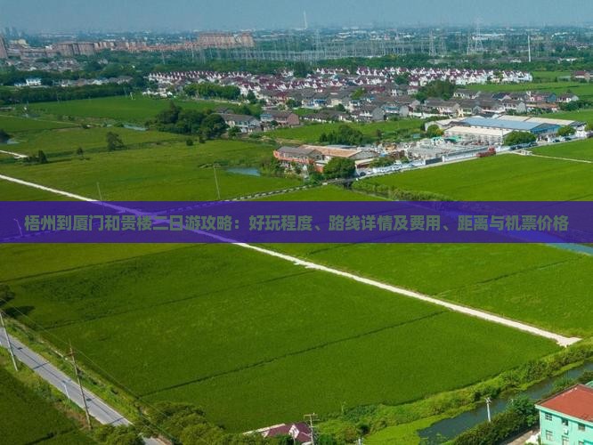 梧州到厦门和贵楼二日游攻略：好玩程度、路线详情及费用、距离与机票价格