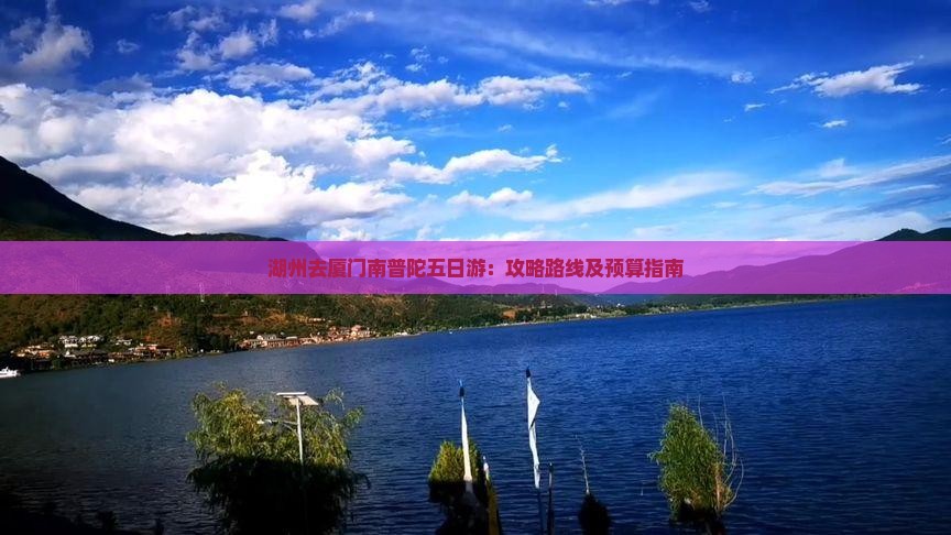 湖州去厦门南普陀五日游：攻略路线及预算指南