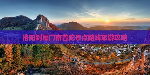洛阳到厦门南普陀景点路线旅游攻略