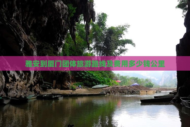 雅安到厦门团体旅游路线及费用多少钱公里