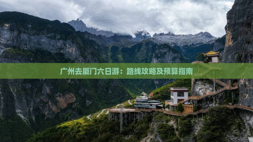 广州去厦门六日游：路线攻略及预算指南