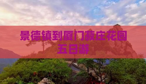 景德镇到厦门菽庄花园五日游