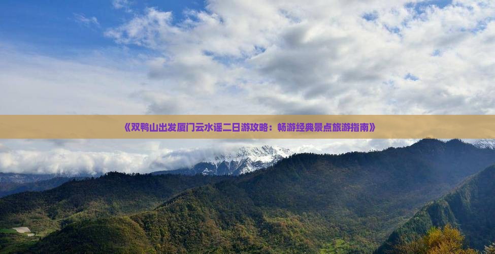 《双鸭山出发厦门云水谣二日游攻略：畅游经典景点旅游指南》