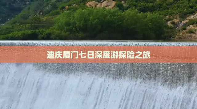 迪庆厦门七日深度游探险之旅