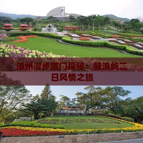 漳州漫步厦门探秘：鼓浪屿二日风情之旅