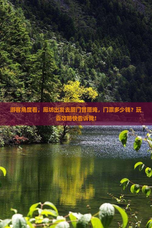 游客角度看，廊坊出发去厦门曾厝埯，门票多少钱？玩耍攻略快告诉我！