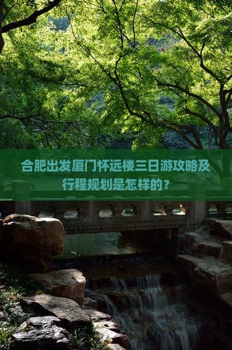 合肥出发厦门怀远楼三日游攻略及行程规划是怎样的？
