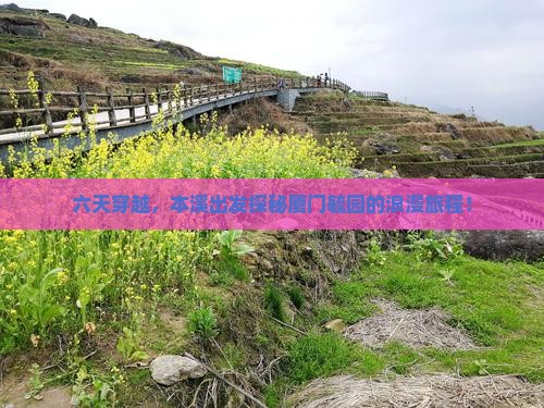 六天穿越，本溪出发探秘厦门毓园的浪漫旅程！