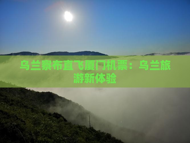 乌兰察布到厦门门票