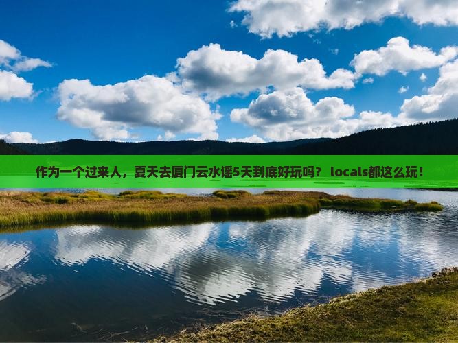 夏天到厦门云水谣五日游