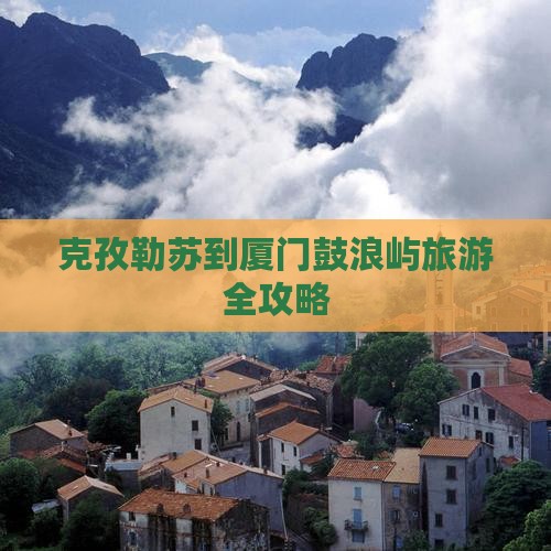 克孜勒苏到厦门鼓浪屿旅游