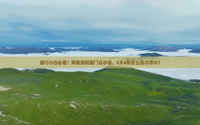 阿克苏到厦门云水谣旅行社