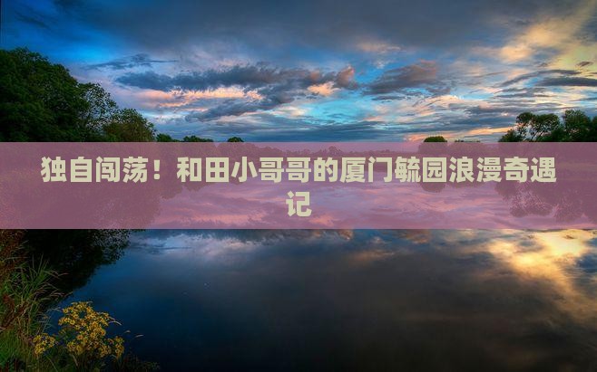 和田去厦门毓园个人游