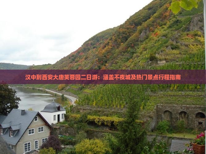 汉中到西安大唐芙蓉园二日游：涵盖不夜城及热门景点行程指南