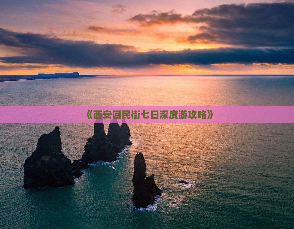 《西安回民街七日深度游攻略》
