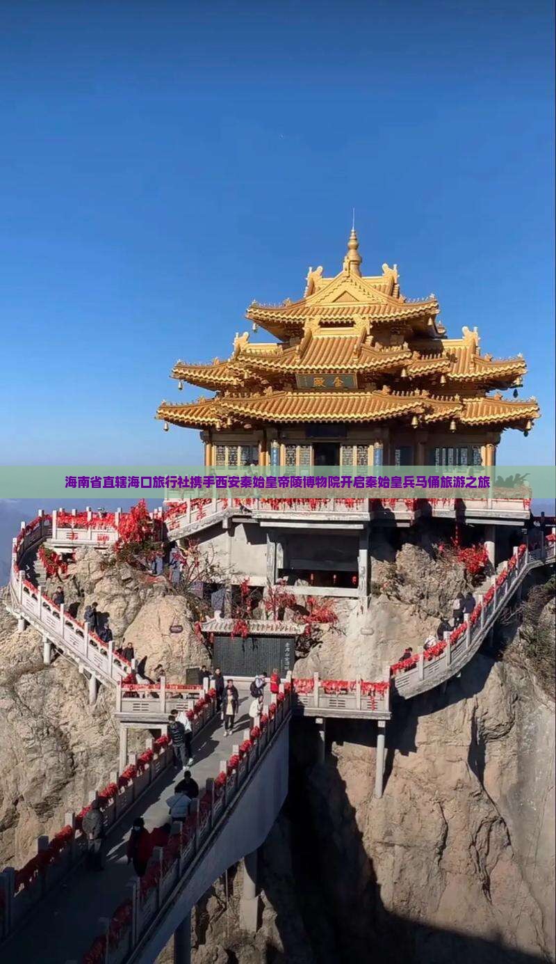 海南省直辖海口旅行社携手西安秦始皇帝陵博物院开启秦始皇兵马俑旅游之旅