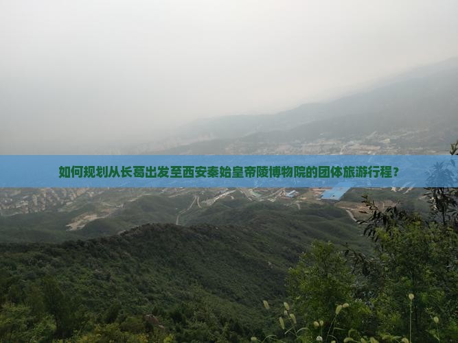 如何规划从长葛出发至西安秦始皇帝陵博物院的团体旅游行程？
