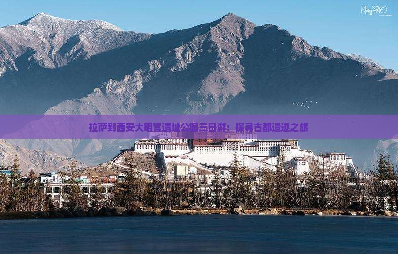 拉萨到西安大明宫遗址公园三日游：探寻古都遗迹之旅