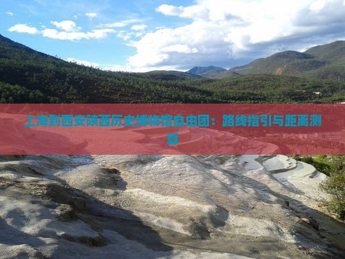 上海到西安陕西历史博物馆自由团：路线指引与距离测算
