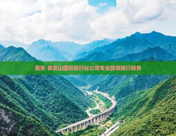 西安-武夷山国际旅行社公司专业旅游旅行服务