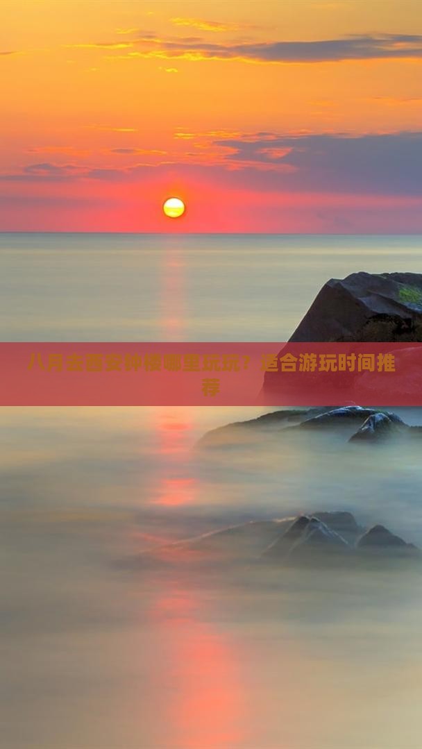 八月去西安钟楼哪里玩玩？适合游玩时间推荐
