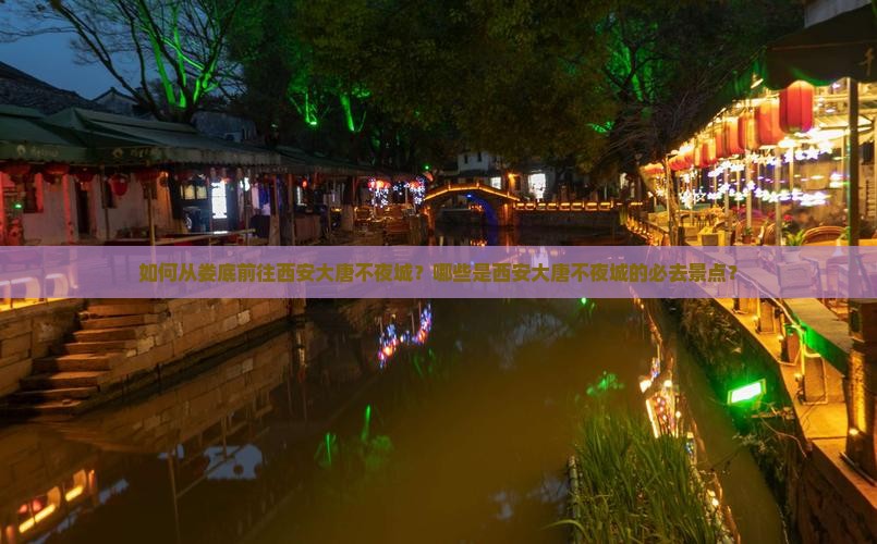 如何从娄底前往西安大唐不夜城？哪些是西安大唐不夜城的必去景点？