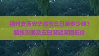 福州去西安华清宫三日游多少钱？路线攻略及五日游旅游团报价
