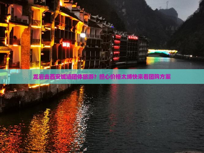 龙岩去西安城墙团体旅游？担心价格太缚快来看团购方案