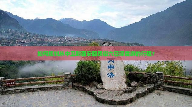 如何规划从中卫到西安回民街六日深度游的行程？