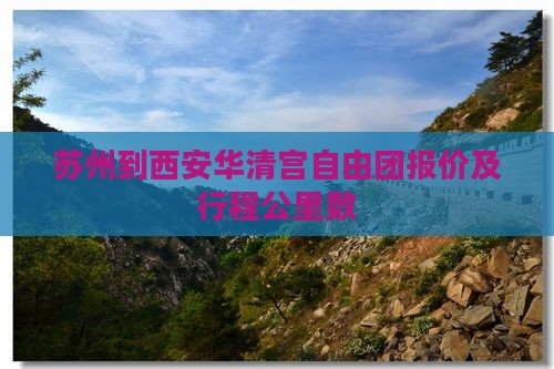 苏州到西安华清宫自由团报价及行程公里数