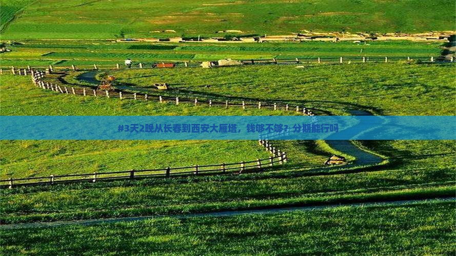 #3天2晚从长春到西安大雁塔，钱够不够？分期能行吗