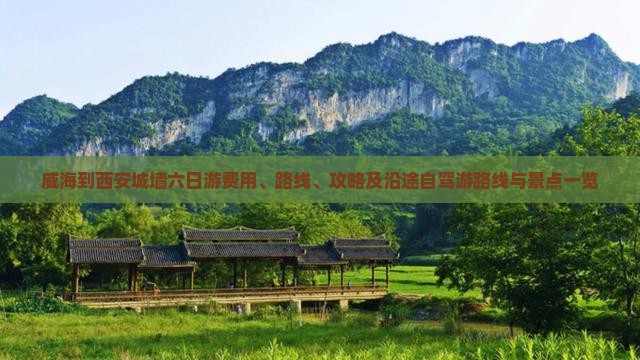 威海到西安城墙六日游费用、路线、攻略及沿途自驾游路线与景点一览