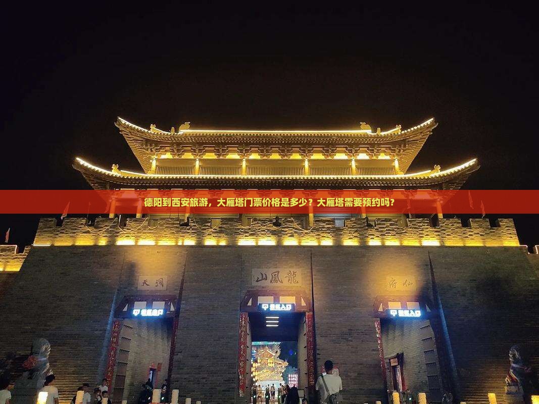德阳到西安旅游，大雁塔门票价格是多少？大雁塔需要预约吗？