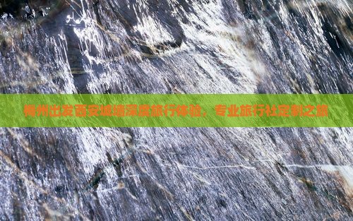 梅州出发西安城墙深度旅行体验，专业旅行社定制之旅