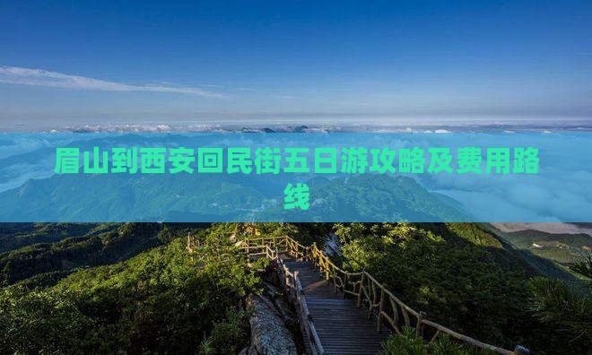 眉山到西安回民街五日游攻略及费用路线