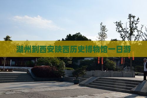 湖州到西安陕西历史博物馆一日游