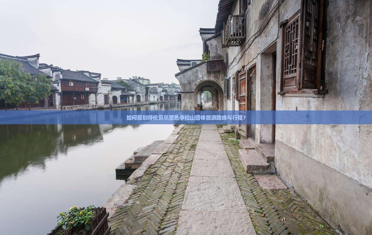 如何规划呼伦贝尔至色季拉山团体旅游路线与行程？