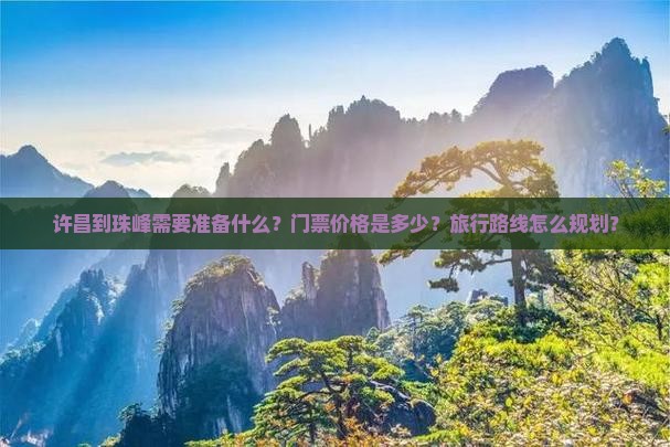 许昌到珠峰需要准备什么？门票价格是多少？旅行路线怎么规划？