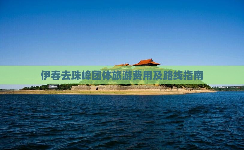 伊春去珠峰团体旅游费用及路线指南