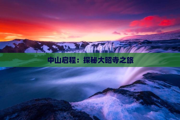 中山启程：探秘大昭寺之旅
