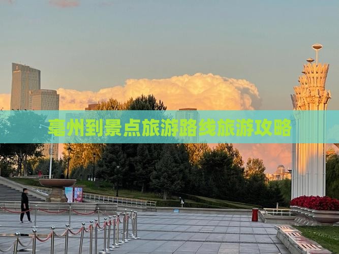 亳州到景点旅游路线旅游攻略
