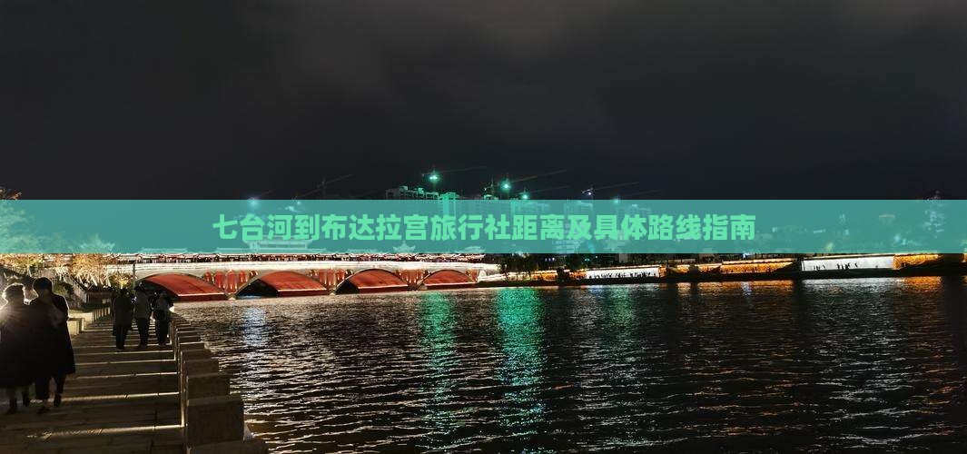 七台河到布达拉宫旅行社距离及具体路线指南