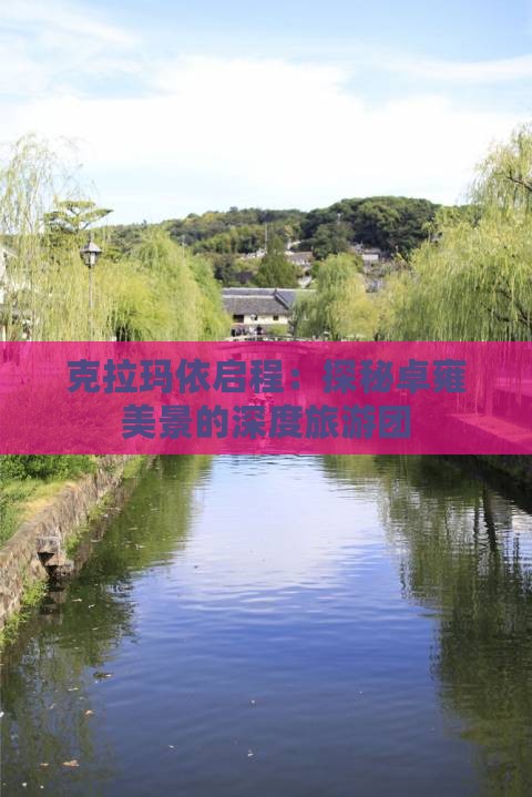 克拉玛依启程：探秘卓雍美景的深度旅游团