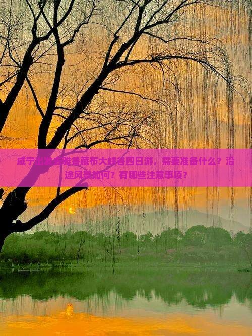 咸宁出发去雅鲁藏布大峡谷四日游，需要准备什么？沿途风景如何？有哪些注意事项？