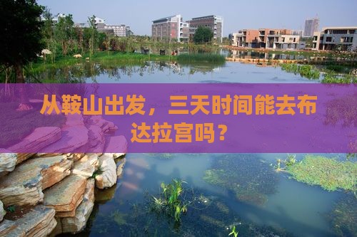 从鞍山出发，三天时间能去布达拉宫吗？