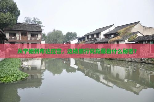 从宁德到布达拉宫，这场旅行究竟藏着什么秘密？