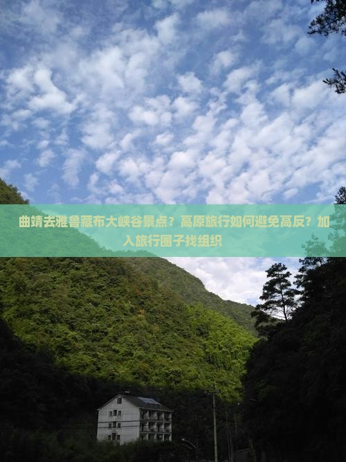 曲靖去雅鲁藏布大峡谷景点？高原旅行如何避免高反？加入旅行圈子找组织
