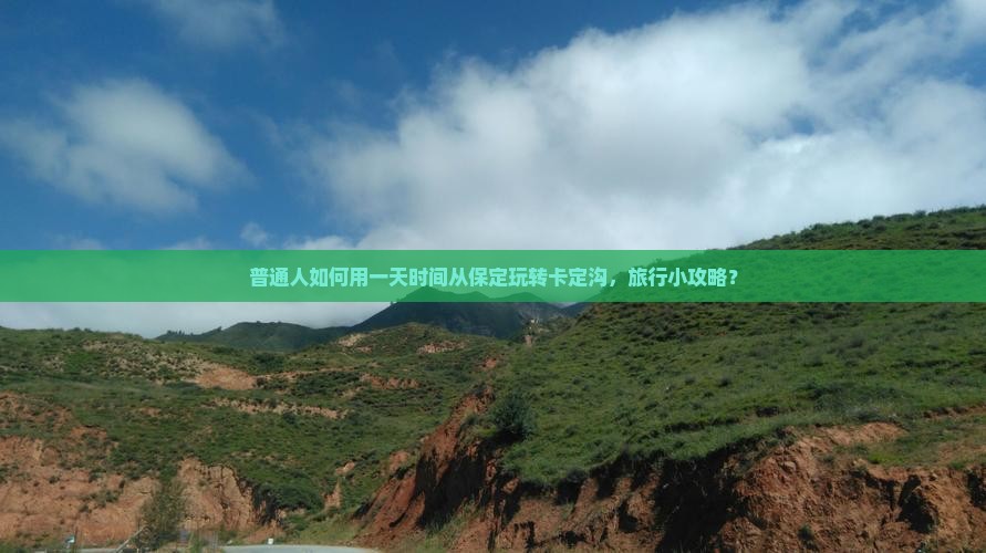 普通人如何用一天时间从保定玩转卡定沟，旅行小攻略？