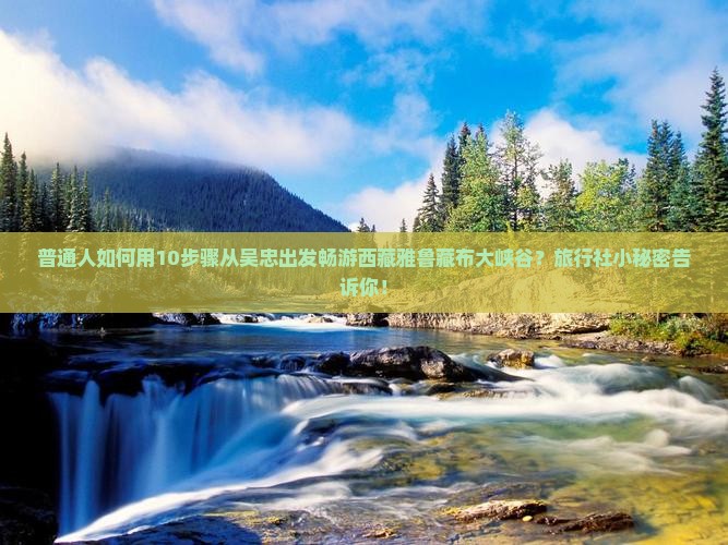 吴忠去西藏雅鲁藏布大峡谷旅行社