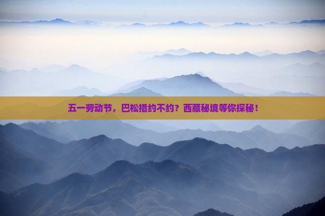 劳动节去西藏巴松措景点